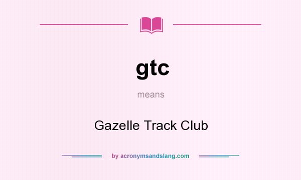 What does gtc mean? It stands for Gazelle Track Club