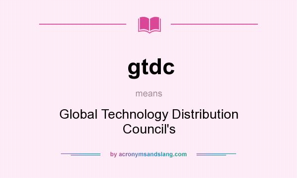 What does gtdc mean? It stands for Global Technology Distribution Council`s