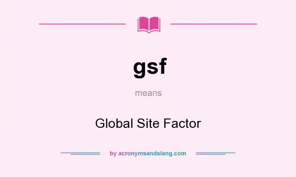What does gsf mean? It stands for Global Site Factor