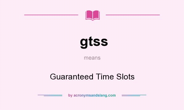 What does gtss mean? It stands for Guaranteed Time Slots