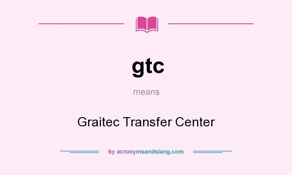What does gtc mean? It stands for Graitec Transfer Center