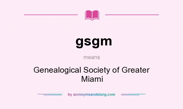 What does gsgm mean? It stands for Genealogical Society of Greater Miami