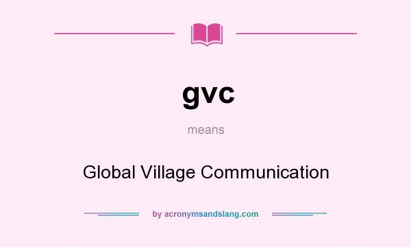 What does gvc mean? It stands for Global Village Communication