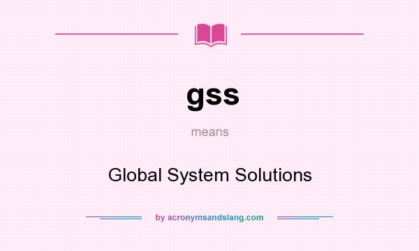 What does gss mean? It stands for Global System Solutions