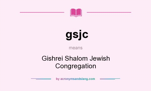 What does gsjc mean? It stands for Gishrei Shalom Jewish Congregation