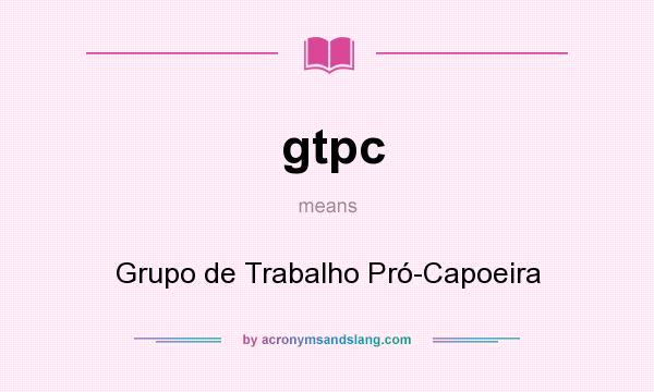What does gtpc mean? It stands for Grupo de Trabalho Pró-Capoeira