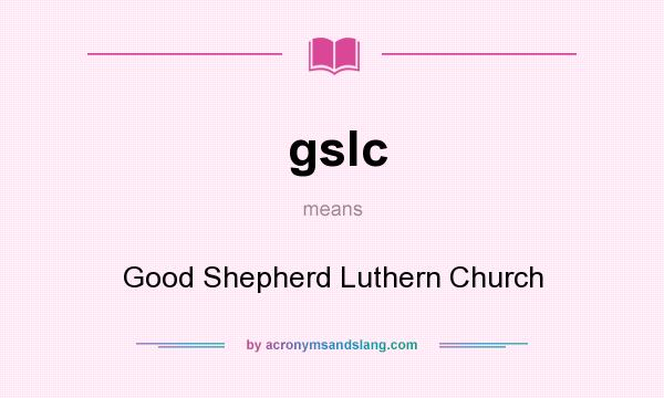 What does gslc mean? It stands for Good Shepherd Luthern Church