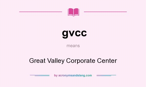 What does gvcc mean? It stands for Great Valley Corporate Center