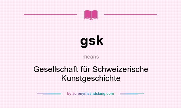 What does gsk mean? It stands for Gesellschaft für Schweizerische Kunstgeschichte