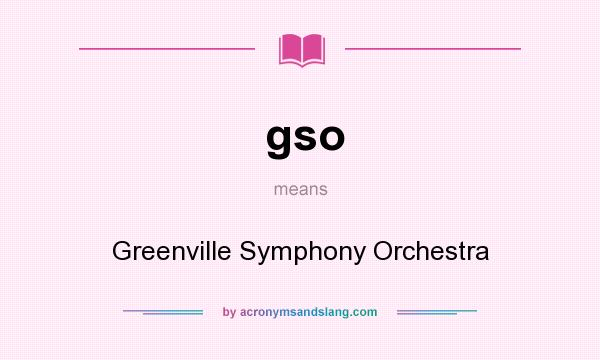 What does gso mean? It stands for Greenville Symphony Orchestra