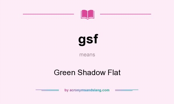 What does gsf mean? It stands for Green Shadow Flat