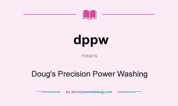 What does dppw mean? It stands for Doug`s Precision Power Washing