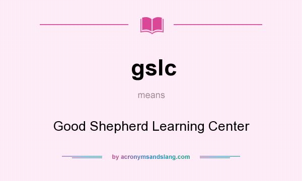 What does gslc mean? It stands for Good Shepherd Learning Center