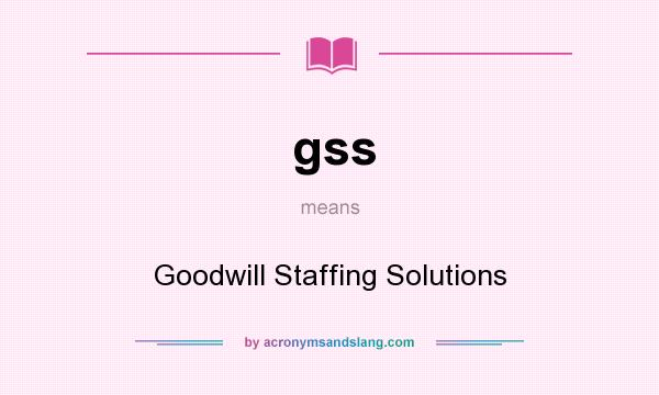 What does gss mean? It stands for Goodwill Staffing Solutions