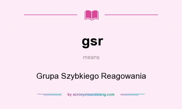 What does gsr mean? It stands for Grupa Szybkiego Reagowania