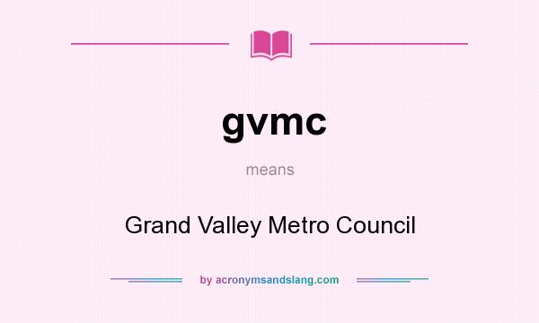 What does gvmc mean? It stands for Grand Valley Metro Council