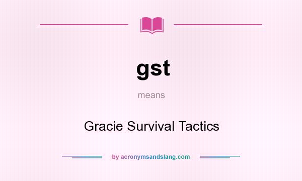 What does gst mean? It stands for Gracie Survival Tactics