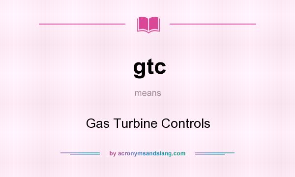 What does gtc mean? It stands for Gas Turbine Controls