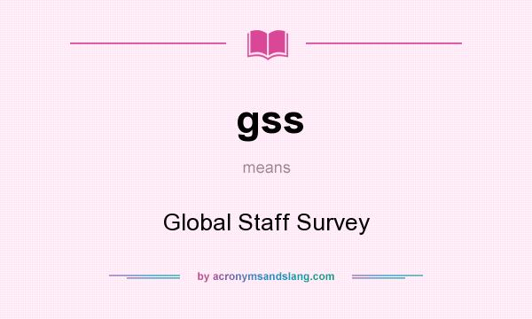 What does gss mean? It stands for Global Staff Survey