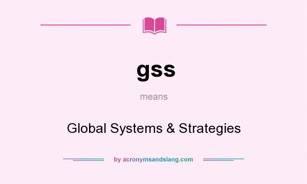 What does gss mean? It stands for Global Systems & Strategies