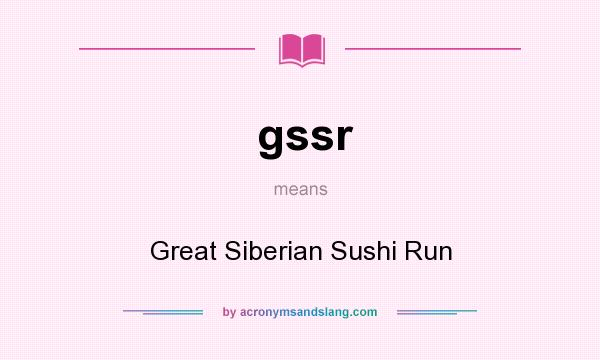 What does gssr mean? It stands for Great Siberian Sushi Run