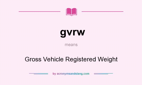 What does gvrw mean? It stands for Gross Vehicle Registered Weight