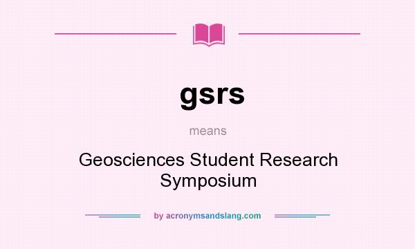 What does gsrs mean? It stands for Geosciences Student Research Symposium