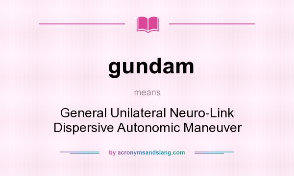 What does gundam mean? It stands for General Unilateral Neuro-Link Dispersive Autonomic Maneuver