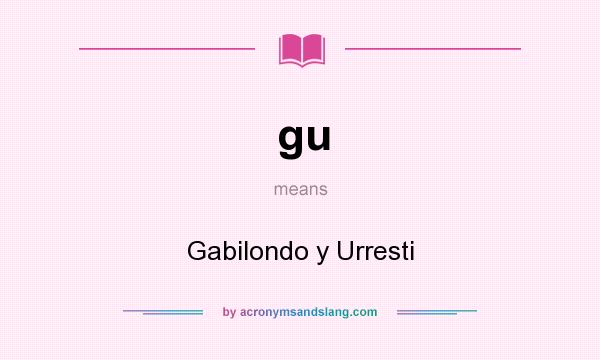 What does gu mean? It stands for Gabilondo y Urresti