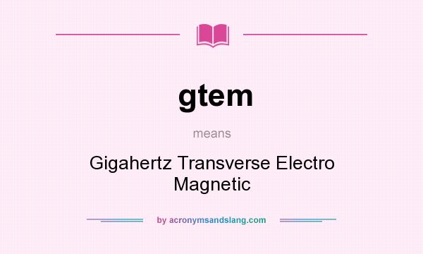 What does gtem mean? It stands for Gigahertz Transverse Electro Magnetic