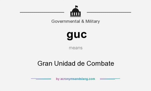 What does guc mean? It stands for Gran Unidad de Combate