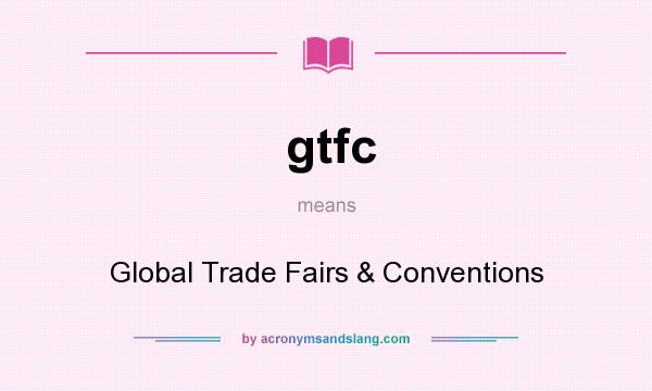 What does gtfc mean? It stands for Global Trade Fairs & Conventions
