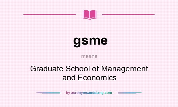 What does gsme mean? It stands for Graduate School of Management and Economics