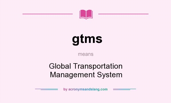 What does gtms mean? It stands for Global Transportation Management System