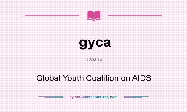 What does gyca mean? It stands for Global Youth Coalition on AIDS