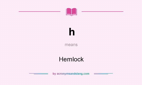 What does h mean? It stands for Hemlock