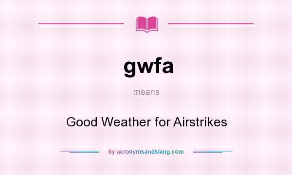 What does gwfa mean? It stands for Good Weather for Airstrikes