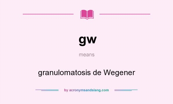 What does gw mean? It stands for granulomatosis de Wegener
