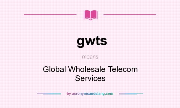 What does gwts mean? It stands for Global Wholesale Telecom Services