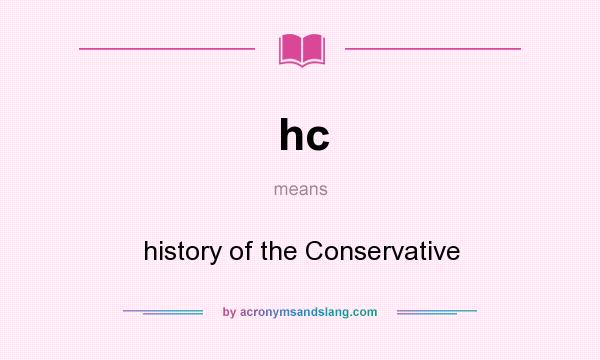 What does hc mean? It stands for history of the Conservative