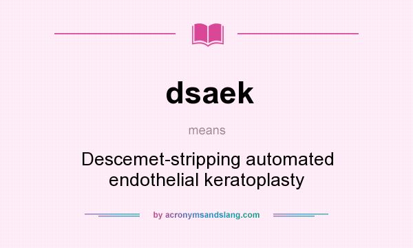 What does dsaek mean? It stands for Descemet-stripping automated endothelial keratoplasty