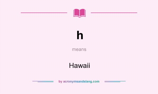 What does h mean? It stands for Hawaii