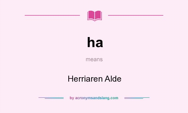 What does ha mean? It stands for Herriaren Alde