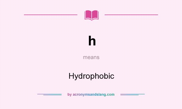 What does h mean? It stands for Hydrophobic