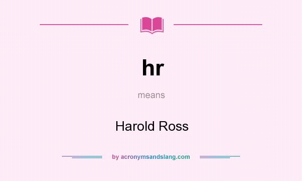 What does hr mean? It stands for Harold Ross