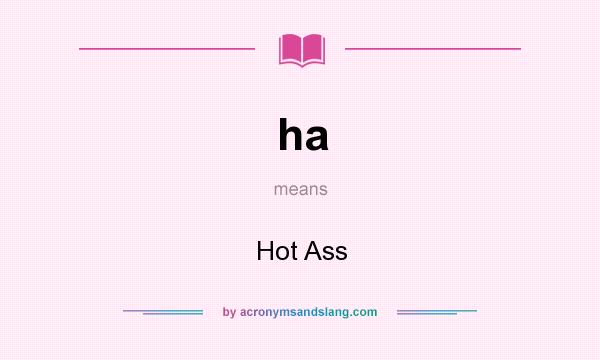 What does ha mean? It stands for Hot Ass