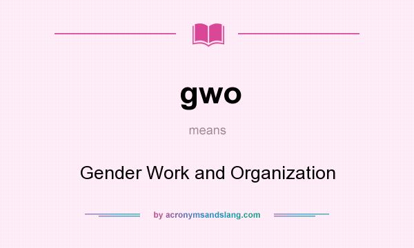 What does gwo mean? It stands for Gender Work and Organization