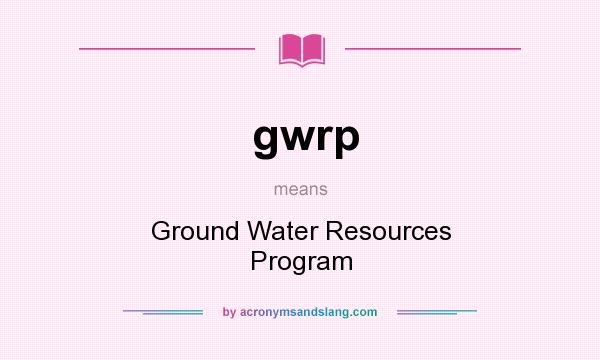 What does gwrp mean? It stands for Ground Water Resources Program