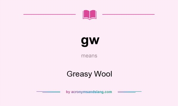 What does gw mean? It stands for Greasy Wool