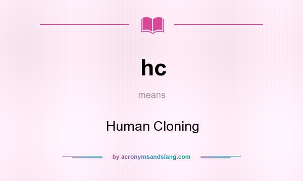 What does hc mean? It stands for Human Cloning